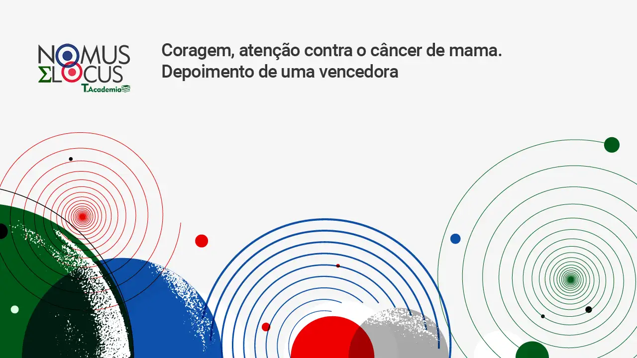 Coragem, atenção contra o câncer de mama. Depoimento de uma vencedora