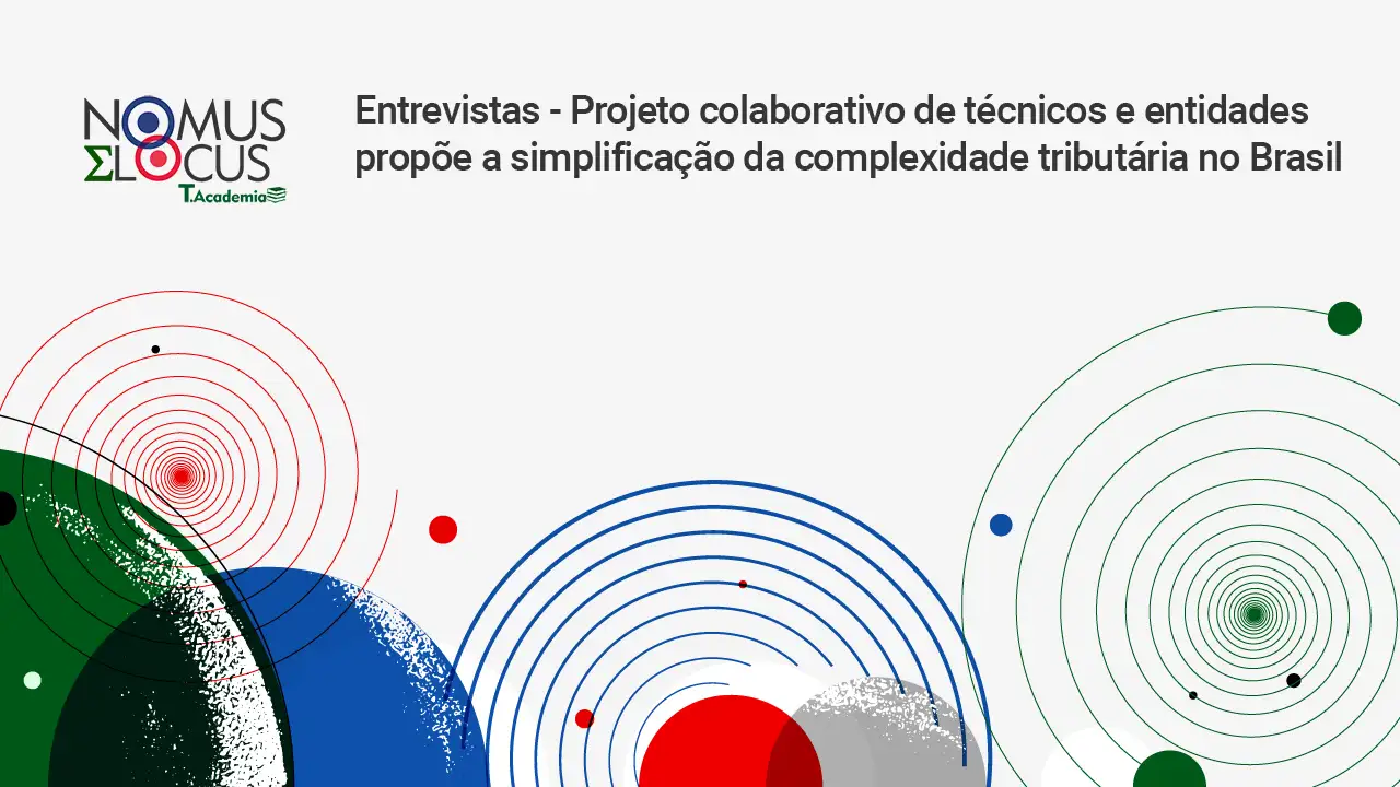 Entrevistas - Projeto colaborativo de tecnicos e entidades propõe a simplificação da complexidade tributária no Brasil