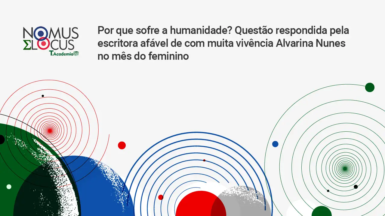 Por que sofre a humanidade? Questão respondida pela escritora afavel de com muita vivência Alvarina Nunes no mês do feminino